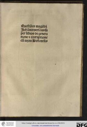 Questiones magistri Johannis Versoris super libros de generatione et corruptione cum textu Arestotelis.