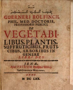 Guerneri Rolfincii De vegetabilibus, plantis, suffruticibus, fruticibus, arboribus in genere libri duo