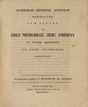 Academiae Georgiae Augustae Prorector ... ad dies memoriae Jesu Christi in vitam restituti pio animo celebrandos exhortantur : Praemittuntur quaedam de dikaiosynē ek pisteōs