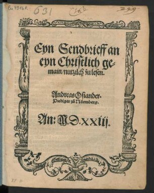 Eyn Sendbrieff an || eyn Christlich ge=||main/ nutzilch zu lesen.|| Andreas Osiander.|| Prediger zů Nürmberg.||