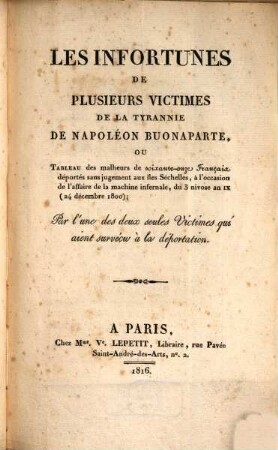 Les infortunes de plusieurs victimes de la tyrannie de Napoléon Buonaparte ou tableau des malheurs de soixante-onze français déportés sans jugement aux îles Séchelles, à l'occasion de l'affaire de la machine infernale, du 3 nivoise an IX (24 décembre 1800)
