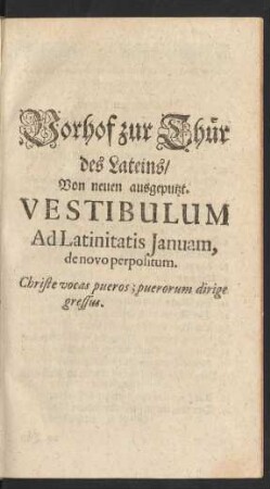 Vorhof zur Thür des Lateins/ Von neuen ausgeputzt. Vestibulum Ad Latinitatis Januam, denovo perpolitum