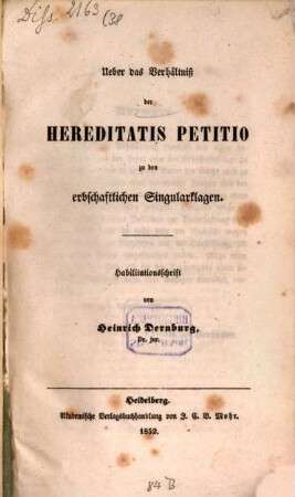Ueber das Verhältniß der hereditatis petitio zu den erbschaftlichen Singularklagen : Habilitationsschrift
