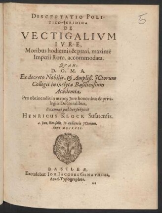 Disceptatio Politico-Iuridica De Vectigalium Iure, Moribus hodiernis & praxi, maxime Imperii Rom. accommodata. [...] Henricus Klock Sufatensis.