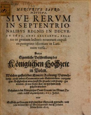 Mercurius Sauromaticus : Sive Rerum in septentrionalibus legnis in decursu 1605 anni gestarum relatio ; Dazu: Eigentliche Geschichte der königlichen Hochzeit in Polen im J. 1605