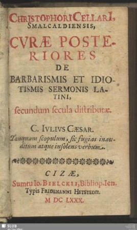 Christophori Cellari[i], Smalcaldiensis, Curae Posteriores De Barbarismis Et Idiotismis Sermonis Latini : secundum secula distributae