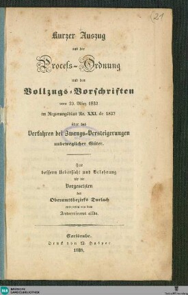 Kurzer Auszug aus der Process-Ordnung und den Vollzugs-Vorschriften vom 29. März 1832 ... über das Verfahren bei Zwangs-Versteigerungen unbeweglicher Güter : zur bessern Uebersicht und Belehrung für die Vorgesetzten des Oberamtsbezirks Durlach
