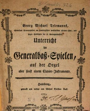 Georg Michael Telemanns, ehemaligen Accompagnisten am Hamburgischen musikalischen Kirchen-Chor, und otzigen Candidaten der H. Gottesgelahrtheit, Unterricht im Generalbaß-Spielen, auf der Orgel oder sonst einem Clavier-Instrumente