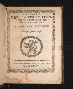 Reformatie der Lantrechten, Gebruycken und Gewoontheyden der Graefschap Zutphen : Salus populi, suprema lex esto