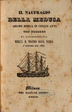Il naufragio della Medusa : azione mimica in cinque atti con prologo ; da rappresentarsi nell'I. R. Teatro alla Scala l'autunno del 1841