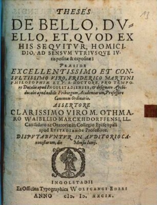 Theses De Bello, Dvello, Et, Qvod Ex His Seqvitvr, Homicidio : Ad Sensvm Vtrivsqve Ivris positae & expositae