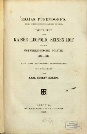Esaias Pufendorf's (kngl. schwedischen Gesandten in Wien) Bericht über Kaiser Leopold, seinen Hof und die österreichische Politik 1671 - 1674