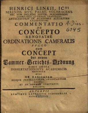 Henrici Linkii Commentatio de concepto renovatae ordinationis cameralis vulgo vom Concept der Neuen Cammer-Gerichts-Ordnung : binis antea dissertationibus academicis exhibita, nunc ob raritatem reique pertractatae praestantiam recusa et in formam tractatus redacta
