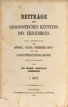 Beiträge zur geognostischen Kenntniss des Erzgebirges : auf Anordnung des königl. sächs. Oberbergamtes aus dem Ganguntersuchungsarchiv, 1. Heft. Die Granite von Geyer und Ehrenfriedersdorf sowie die Zinnerzlagerstätten von Geyer