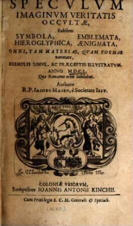 Specvlvm Imaginvm Veritatis Occvltae : Exhibens Symbola, Hieroglyphica, Emblemata, Aenigmata ; Omni, ... Exemplis Simvl, Ac Praeceptis Illvustratvm, Anno M.D.C.L. ...