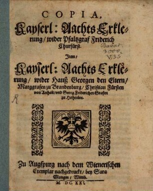 Copia Kayserlicher Achts Erklärung wider Pfaltz Grafen Friederich Churfürsten : Item ... wider H. Georgen den Eltern zu Brandenburg ...