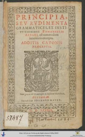 PRINCIPIA, SEV RVDIMENTA GRAMMATICES, EX INSTITVTIONIBVS EMMANVELIS ALVARI, ad commodum iuuentutis excerpta. ADDITIS CATONIS PRAECEPTIS.