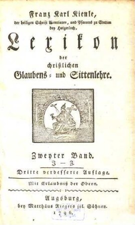 Franz Karl Kienle, der heiligen Schrift Licentiaten, und Pfarrers zu Stetten bey Haigerloch, Lexikon der christlichen Glaubens- und Sittenlehre, 2. I - Z