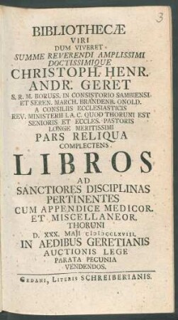 Ps. 2: Complectens Libros Ad Sanctiores Disciplinis Pertinentes Cum Appendice Medicor. Et Miscellaneor. Thoruni d. XXX. Maji MDCCLXVIII. In Aedibus Geretianis Auctionis Lege Parata Pecunia Vendendos
