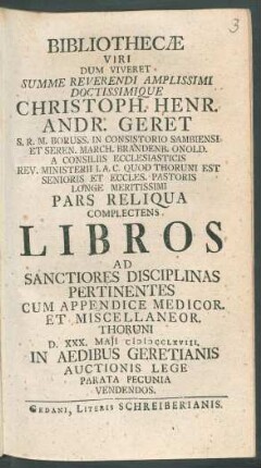 Ps. 2: Complectens Libros Ad Sanctiores Disciplinis Pertinentes Cum Appendice Medicor. Et Miscellaneor. Thoruni d. XXX. Maji MDCCLXVIII. In Aedibus Geretianis Auctionis Lege Parata Pecunia Vendendos