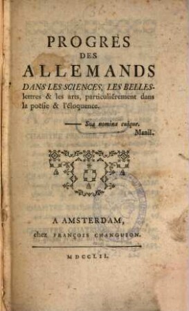Progres des Allemands dans les sciences, les belles-lettres & les arts, particuliérement dans la poësie & l'eloquence