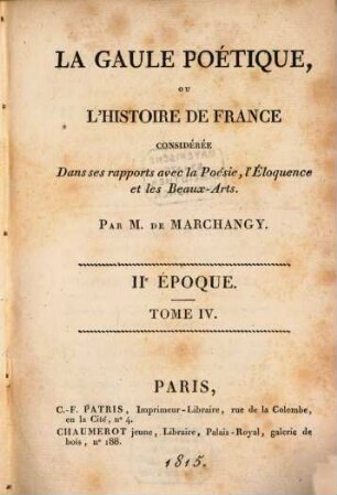 La Gaule poétique ou l'histoire de France : considérée dans ses rapports avec la poésie, l'eloquence et les beaux-arts. 4, IIe époque