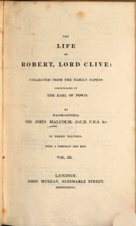 The life of Robert Lord Clive : Collected from the family papers communicated by the Earl of Powis ; In 3 Vol. ; With a portr. and a map, 3. - IV, 416 S.