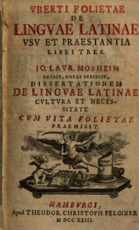 De linguae Latinae usu et praestantia libri tres : Io. Laur. Mosheim ed., notas subiecit, dissertationem de linguae Latinae cultura et necessitate cum vita Folietae praemisit