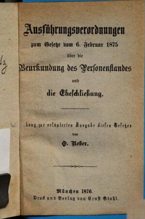 Ausführungsverordnungen zum Gesetze vom 6. Februar 1875 über die Beurkundung des Personenstandes und die Eheschließung : Anhang zur erläuterten Ausgabe dieses Gesetzes von O. Reber
