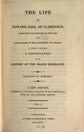 The Life of Edward Earl of Clarendon, Lord High Chancellor of England, and Chancellor of the University of Oxford : in which is included a Continuation of his "History of the grand Rebellion". 1