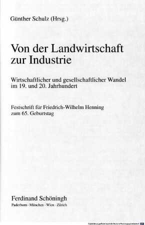 Von der Landwirtschaft zur Industrie : wirtschaftlicher und gesellschaftlicher Wandel im 19. und 20. Jahrhundert ; Festschrift für Friedrich-Wilhelm Henning zum 65. Geburtstag