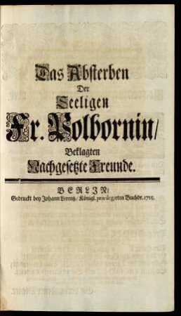 Das Absterben Der Seeligen Fr. Volbornin/ Beklagten Nachgesetzte Freunde