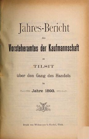 Jahres-Bericht des Vorsteheramts der Korporation der Kaufmannschaft zu Tilsit. 1893 [1894]