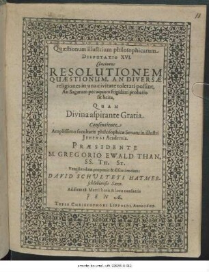 Quaestionum illustrium philosophicarum Disputatio XVI. Continens Resolutionem Quaestionum, An Diversae religiones in una civitate tolerari possint, An Sagarum per aquam frigidam probatio sit licita