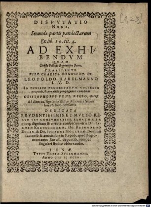 Disputatio Nona, Secundae partis pandectarum Ex. lib. 10. tit. 4. Ad Exhibendum : ... Quam ... Praesidente ... Leopoldo Hakelmanno I.U.D. In Publico Pandectarum Collegio proponit, & pro virili propugnare conabitur Christophorus Pohl. Regio. Boruß. ...