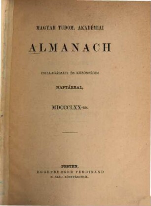 Magyar Tudom. Akadémiai almanach : csillagászati és közönséges naptárral. 1870