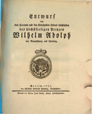 Entwurf von dem Caracter und den fürnehmsten Lebens-Umständen des höchstseeligen Prinzen Wilhelm Adolph von Braunschweig und Lüneburg