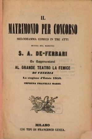 Il matrimonio per concorso : melodramma comico in tre atti ; da rappresentarsi al Grande Teatro La Fenice di Venezia la stagione d'estate 1858