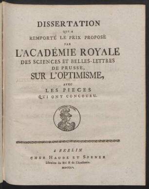Dissertation Qui A Remporté Le Prix Proposé Par L'Académie Royale Des Sciences Et Belles-Lettres De Prusse, Sur L'Optimisme : Avec Les Pieces Qui Ont Concouru