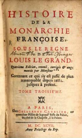Histoire De La Monarchie Françoise Sous Le Regne De Louis Le Grand. 3, Contenant ce qui s'y est passé de plus remarquable depuis 1681. jusques à present