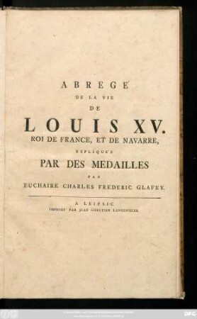 Abregé De La Vie De Louis XV. Roi De France, Et De Navarre, Expliquée Par Des Medailles : [à Dresde le 24. Septembr. 1749]