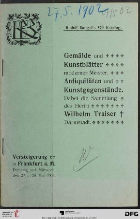 Nr. 579: Katalog / Rudolf Bangel: Versteigerung in Frankfurt a.M.: Verzeichnis der A. Gemälde und Kunstblätter moderner Meister : B. Antiquitäten und Kunstgegenstände; dabei die Sammlung des Herrn Wilhelm Traiser † Darmstadt; Versteigerung den 27. und 28. Mai 1902