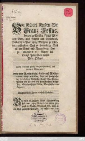 Dictat. Ratisbonæ die 1752. Von Gottes Gnaden Wir Franz Josias, Herzog zu Sachsen ... Unsern freundlichen, günstigen und gnädigen Gruß, auch geneigten Willen zuvor! Hoch- und Wohlwürdige, ... Besonders liebe Herren und liebe Besondere! Bey dieser allgemeinen Reichs-Versammlung sind von Unsers Vettern, des ... Herzogs zu Sachsen-Meiningen ... zwey gegen Uns gerichtete Schreiben, ... Sachsen-Coburg-Eisenberg- und Römhildischen Succession, in specie die von Sachsen-Meiningen in dem gemeinschafftlichen Amte Römhild verübte Thathandlungen betreffend ... : [Datum Coburg zur Ehrenburg den 12. Januarii 1752.]