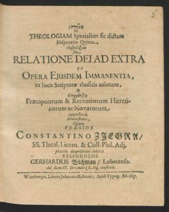 In Theologiam Specialiter sic dictam Disputatio Quinta, Orthodoxian De Relatione Dei Ad Extra per Opera Eiusdem Immanentia, ex locis Scripturae classicis assertam, & Eterdoxia Praecipuorum & Recentiorum Haereticorum ac Novatorum oppositam demonstrans