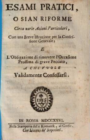 Esami pratici osian rieforme circa varie azioni particolari : con una breve istruzione per la confessione generale, e l'obligazione di rimovere l'occasione prossima de grave peccato, a chi vuole validamente confessarsi