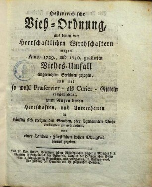 Österreichische Vieh-Ordnung : aus denen von herrschaftlichen Wirthschaftern wegen anno 1729 und 1730 grassirten Viehes-Umfall eingereichten Berichten gezogen, & mit sowohl Praeservir- als Curier-Mitteln eingerichtet ...