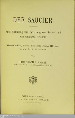 Der Saucier : eine Anleitung zur Bereitung von Saucen und einschlägigen Artikeln für Herrschafts-, Hotel- und bürgerliche Küchen, sowie für Kochinstitute