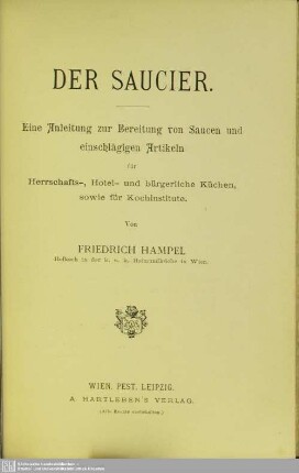 Der Saucier : eine Anleitung zur Bereitung von Saucen und einschlägigen Artikeln für Herrschafts-, Hotel- und bürgerliche Küchen, sowie für Kochinstitute