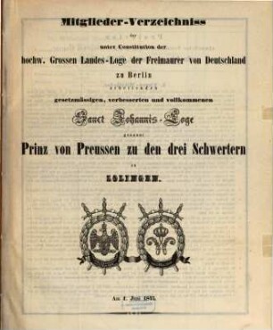 Mitglieder-Verzeichnis der unter Konstitution der höchstleuchtenden, hochwürdigsten Grossen Landesloge der Freimaurer von Deutschland zu Berlin arbeitenden, gesetzmäßigen, verbesserten und vollkommenen Johannis-Loge "Prinz von Preussen zu den Drei Schwertern" in Solingen, 1845, 1. Juni