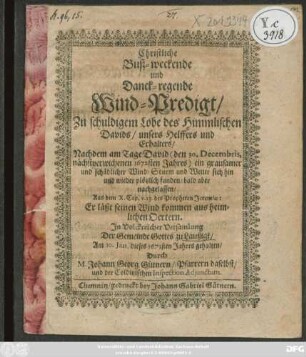 Christliche Buß-weckende und Danckregende Wind-Predigt/ ... nachdem am Tage David den (30. Decembris nächstverwichenen 1672sten Jahres) ein grausamer und schädlicher Wind/ Sturm und Wetter sich hin und wieder plötzlich funden/ bald aber nachgelassen : aus dem X. Cap. v. 13 des Propheten Jeremiae ... Der Gemeinde Gottes zu Laußigk am 10. Jan. deises 1673sten Jahres gehalten